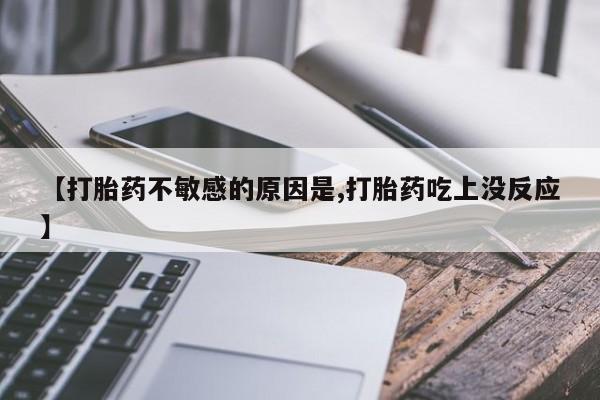 哪里有打胎药购买【打胎药不敏感的原因是,打胎药吃上没反应】