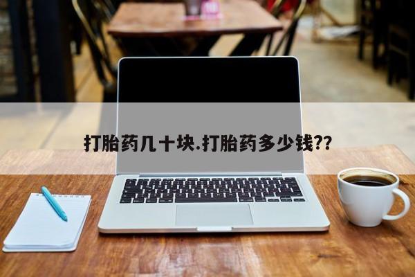 哪里有打胎药购买打胎药几十块.打胎药多少钱?？