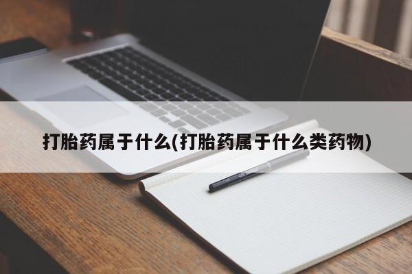 哪里有打胎药购买打胎药属于什么(打胎药属于什么类药物)