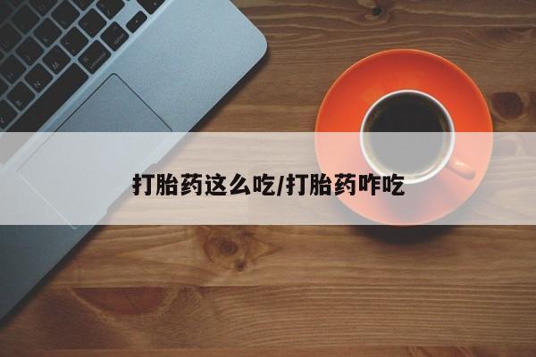 哪里有打胎药购买打胎药这么吃/打胎药咋吃
