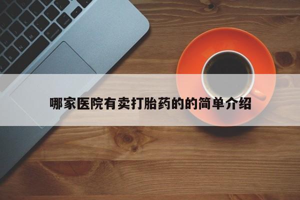 哪里有打胎药购买哪家医院有卖打胎药的的简单介绍