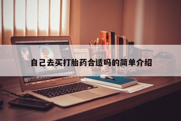 哪里有打胎药购买自己去买打胎药合适吗的简单介绍