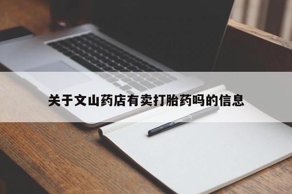 哪里有打胎药购买关于文山药店有卖打胎药吗的信息