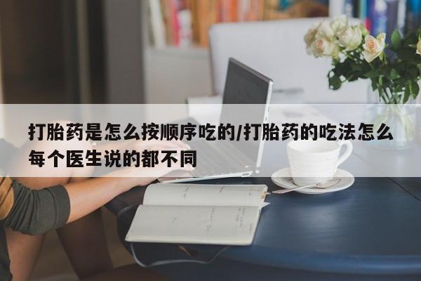 哪里有打胎药购买打胎药是怎么按顺序吃的/打胎药的吃法怎么每个医生说的都不同