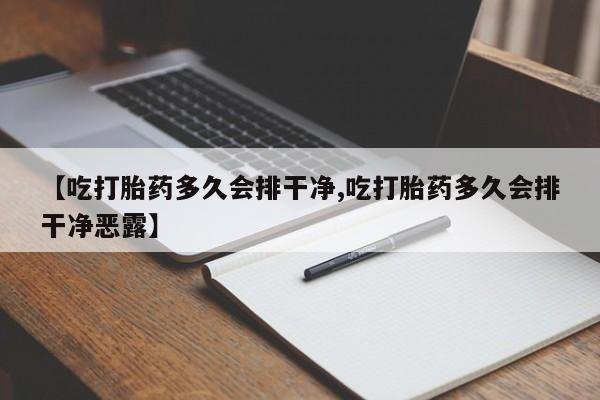 哪里有打胎药购买【吃打胎药多久会排干净,吃打胎药多久会排干净恶露】