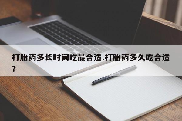 哪里有打胎药购买打胎药多长时间吃最合适.打胎药多久吃合适？