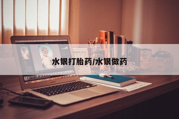 哪里有打胎药购买水银打胎药/水银做药