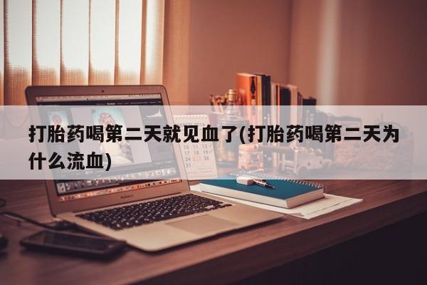 哪里有打胎药购买打胎药喝第二天就见血了(打胎药喝第二天为什么流血)