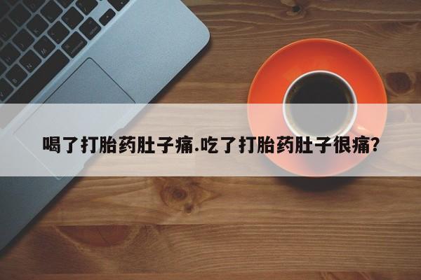 哪里有打胎药购买喝了打胎药肚子痛.吃了打胎药肚子很痛？