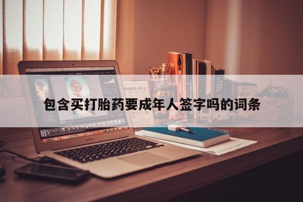哪里有打胎药购买包含买打胎药要成年人签字吗的词条
