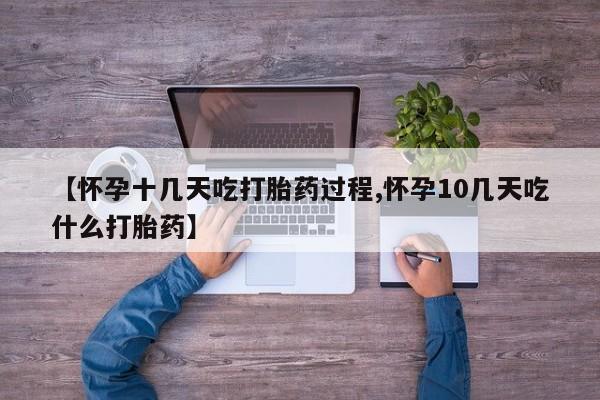 哪里有打胎药购买【怀孕十几天吃打胎药过程,怀孕10几天吃什么打胎药】