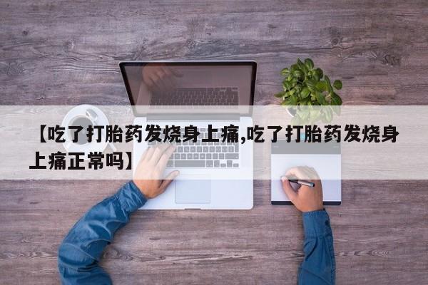 哪里有打胎药购买【吃了打胎药发烧身上痛,吃了打胎药发烧身上痛正常吗】