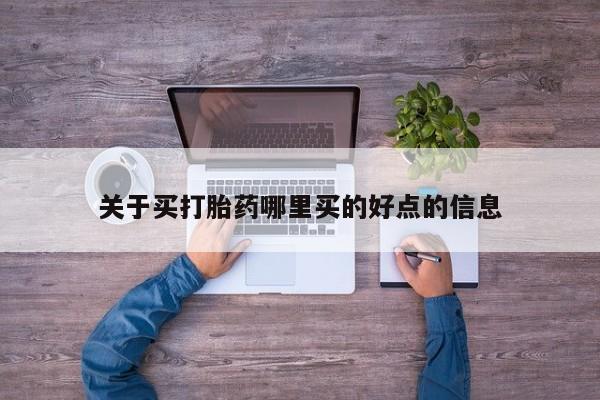 哪里有打胎药购买关于买打胎药哪里买的好点的信息