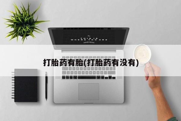 哪里有打胎药购买打胎药有胎(打胎药有没有)